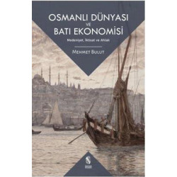Osmanlı Dünyası ve Batı Ekonomisi: Medeniyet İktisat ve Ahlak Mehmet Bulut