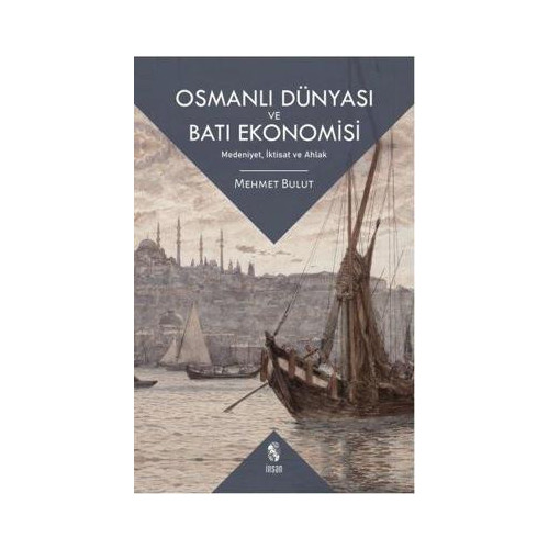 Osmanlı Dünyası ve Batı Ekonomisi: Medeniyet İktisat ve Ahlak Mehmet Bulut