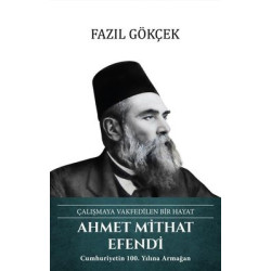 Ahmet Mithat Efendi: Çalışmaya Vakfedilen Bir Hayat Fazıl Gökçek
