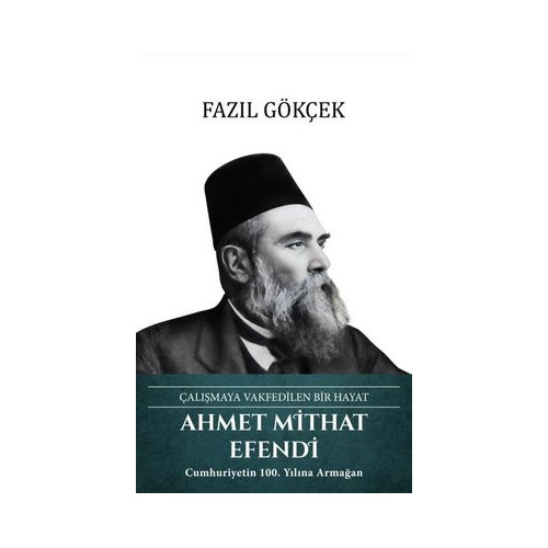 Ahmet Mithat Efendi: Çalışmaya Vakfedilen Bir Hayat Fazıl Gökçek