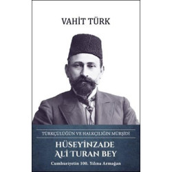Hüseyinzade Ali Turan Bey: Türkçülüğün ve Halkçılığın Mürşidi Vahit Türk