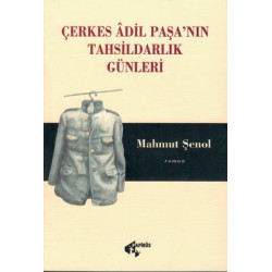 Çerkes Adil Paşa'nın Tahsildarlık Günleri Mahmut Şenol