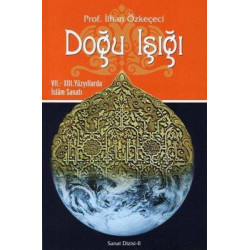 Doğu Işığı: 7. ve 13. Yüzyıllarda İslam Sanatı İlhan Özkeçeci