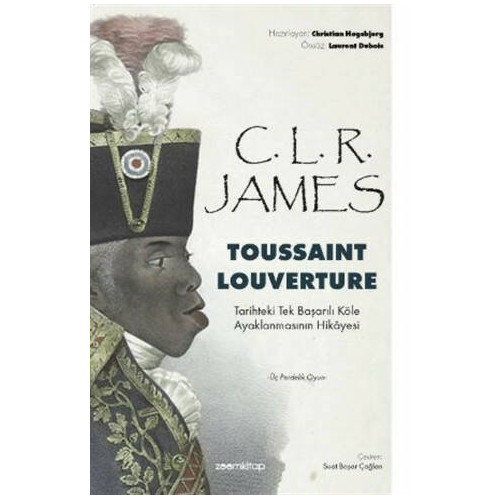 Toussaint Louverture: Tarihteki Tek Başarılı Köle Ayaklanmasının Hikayesi - Üç Perdelik Oyun C. L. R. James