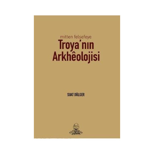 Mitten Felsefeye Troya'nın Arkheolojisi Suat Dülger