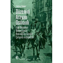 Düzenini Arayan Osmanlı - Eski Rejimden Meşrutiyet'e Osmanlı'da Siyasal Çatışma ve Rejimler Çağdaş Sümer