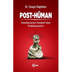 Post - Hüman: Transhümanizm Hareketinden Posthümanizm'e Cengiz Dağdelen