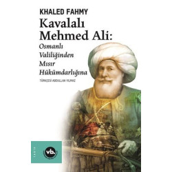 Kavalalı Mehmed Ali: Osmanlı Valiliğinden Mısır Hükümdarlığına Khaled Fahmy