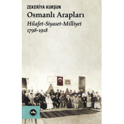 Osmanlı Arapları: Hilafet-Siyaset Milliyet 1798-1918 Zekeriya Kurşun