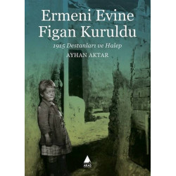 Ermeni Evine Figan Kuruldu - 1915 Destanları ve Halep Ayhan Aktar