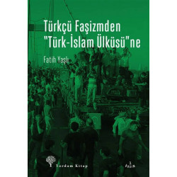 Türkçü Faşizmden Türk-İslam Ülküsü'ne - Fatih Yaşlı