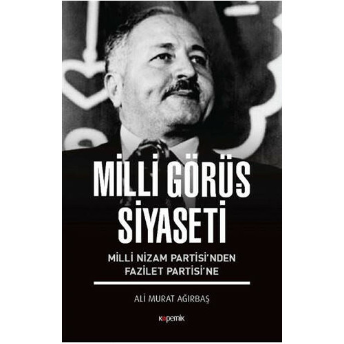 Milli Görüş Siyaseti-Milli Nizam Partisi'nden Fazilet Partisi'ne Ali Murat Ağırbaş