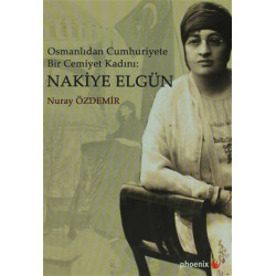 Osmanlıdan Cumhuriyete Bir Cemiyet Kadını - Nakiye Elgün Nuray Özdemir
