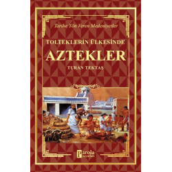 Tolteklerin Ülkesinde Aztekler - Tarihe Yön Veren Medeniyetler Turan Tektaş
