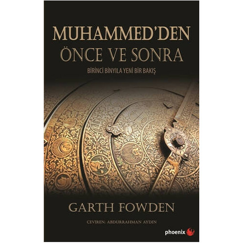 Muhammed'den Önce ve Sonra-Birinci Binyıla Yeni Bir Bakış Garth Fowden