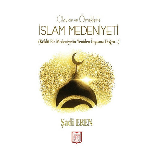 Olaylar ve Örneklerle İslam Medeniyeti - Şadi Eren