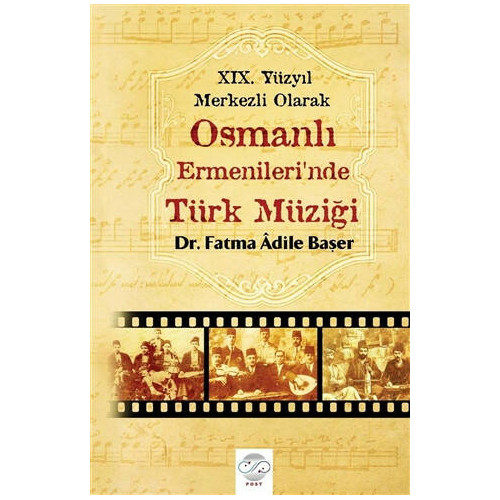 19. Yüzyıl Merkezli Olarak Osmanlı Ermenileri’nde Türk Müziği - Fatma Adile Başer