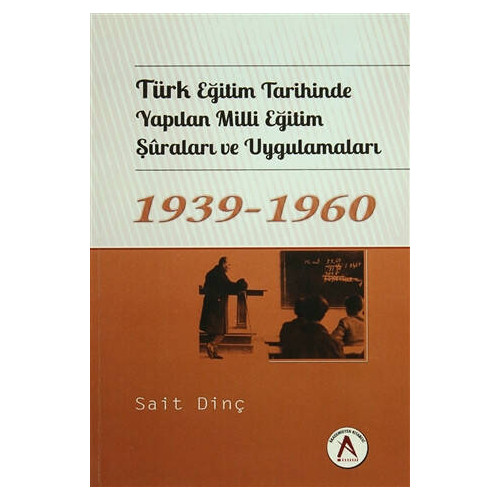 Türk Eğitim Tarihinde Yapılan Milli Eğitim Şuraları ve Uygulamaları 1939 - 1960  Kolektif