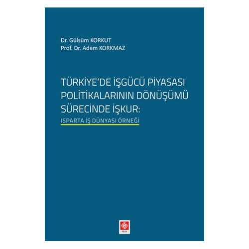 Türkiyede İşgücü Piyasası Politikalarının Dönüşümü Sürecinde İşkur - Gülsüm Korkut