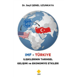 IMF - Türkiye İlişkilerinin Tarihsel Gelişimi ve Ekonomiye Etkileri - Seçil Şenel Uzunkaya
