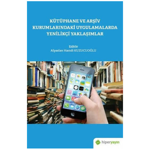 Kütüphane ve Arşiv Kurumlarındaki Uygulamalarda Yenilikçi Yaklaşımlar Alpaslan Hamdi Kuzucuoğlu