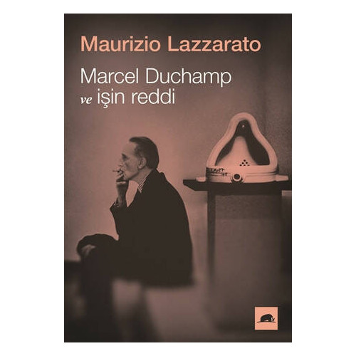Marcel Duchamp ve İşin Reddi - Maurizio Lazzarato