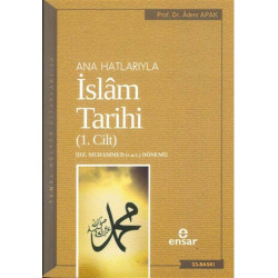 Ana Hatlarıyla İslam Tarihi (1. Cilt) - Adem Apak