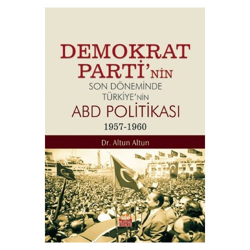 Demokrat Parti’nin Son Döneminde Türkiye’nin ABD Politikası (1957-1960 - Altun Altun
