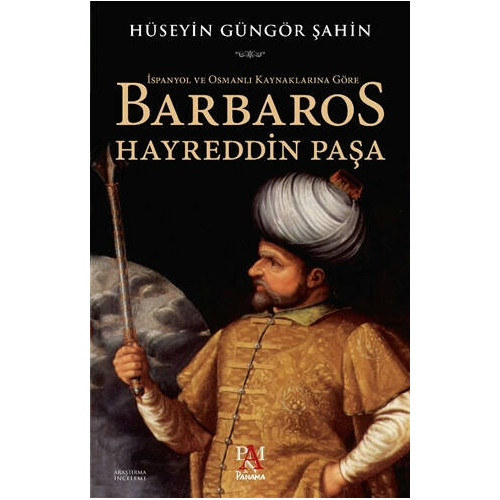 İspanyol ve Osmanlı Kaynaklarına Göre Barbaros Hayreddin Paşa Hüseyin Güngör Şahin