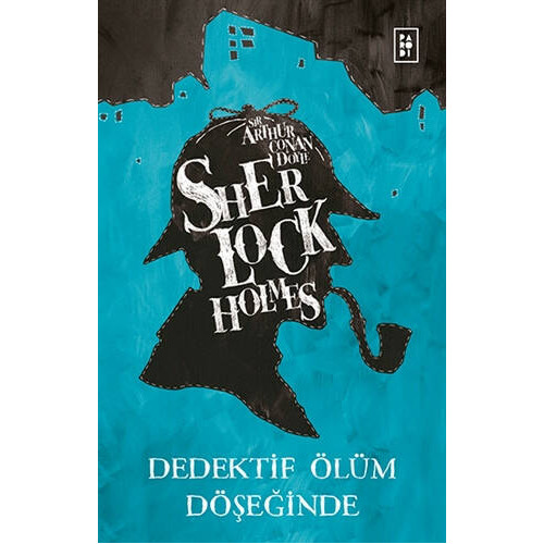 Sherlock Holmes - Dedektif Ölüm Döşeğinde - Sir Arthur Conan Doyle