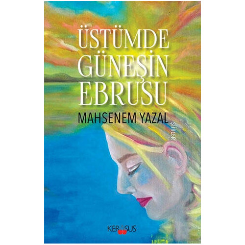 Üstümde Güneşin Ebrusu-Şiirler Mahsenem Yazal