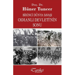 Birinci Dünya Savaşı ve Osmanlı İmparatorluğu'nun Sonu - Hüner Tuncer