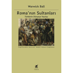 Romanın Sultanları - Türklerin Dünyaya Yayılışı Warwick Ball