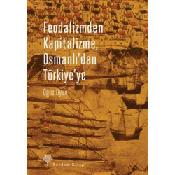 Feodalizmden Kapitalizme Osmanlı'dan Türkiye'ye - Oğuz Oyan