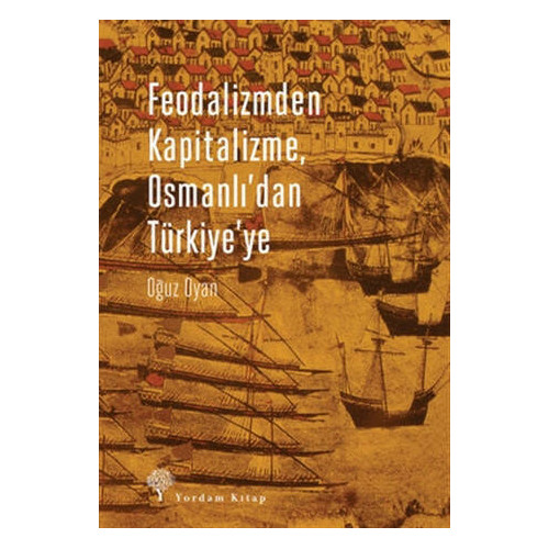 Feodalizmden Kapitalizme Osmanlı'dan Türkiye'ye - Oğuz Oyan