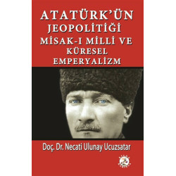 Atatürk'ün Jeopolitiği Misak-ı Milli ve Küresel Emperyalizm Necati Ulunay Ucuzsatar