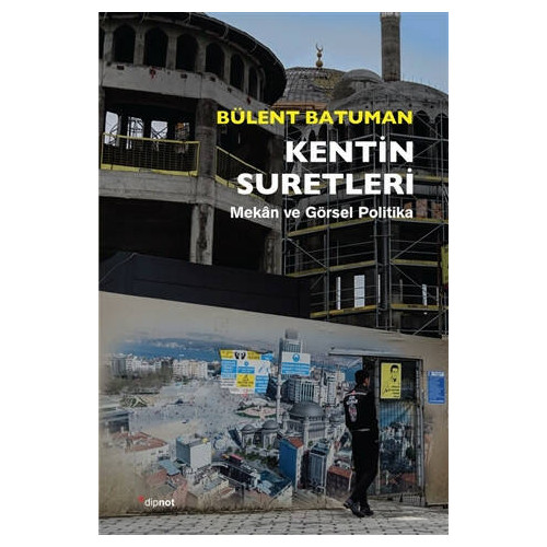 Kentin Suretleri: Mekan ve Görsel Politika Bülent Batuman