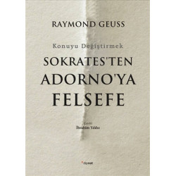 Sokrates'ten Adorno'ya Felsefe-Konuyu Değiştirmek Raymond Geuss