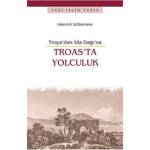 Troas'ta Yolculuk -Troya'dan İda Dağı'na Heinrich Schliemann