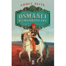 Osmanlı Kumandanları - Ahmed Refik