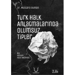 Türk Halk Anlatmalarında Olumsuz Tipler: Mit Destan ve Halk Hikayesi Mustafa Duman