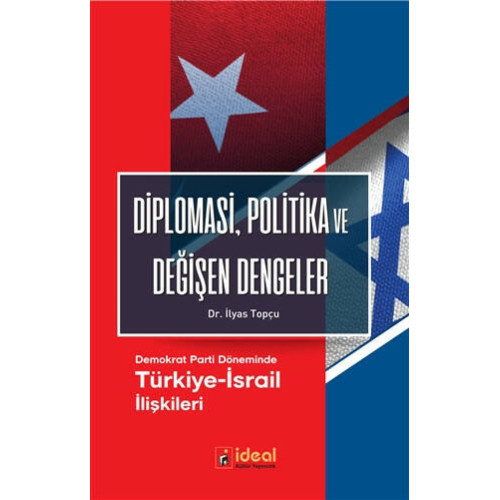 Diplomasi Politika ve Değişen Dengeler-Demokrat Parti Döneminde Türkiye-İsrail İlişkileri İlyas Topçu