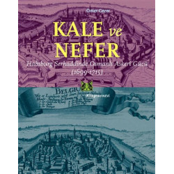 Kale ve Nefer-Habsburg Serhaddinde Osmanlı Askeri Gücü 1699-1715 Ömer Gezer