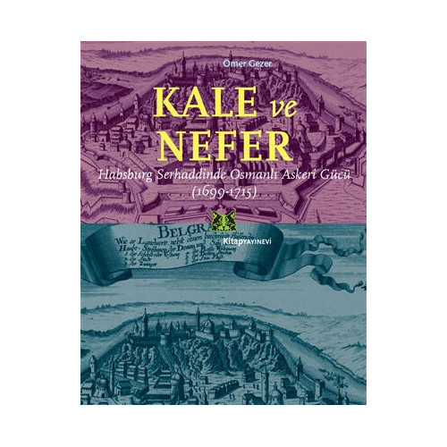 Kale ve Nefer-Habsburg Serhaddinde Osmanlı Askeri Gücü 1699-1715 Ömer Gezer