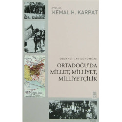 Osmanlı’dan Günümüze Ortadoğu’da Millet, Milliyet, Milliyetçilik - Kemal H. Karpat
