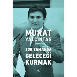 Zor Zamanda Geleceği Kurmak - Murat Yalçıntaş