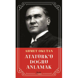 Atatürk’ü Doğru Anlamak - Ahmet Okutan