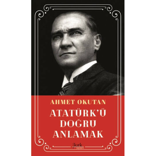 Atatürk’ü Doğru Anlamak - Ahmet Okutan