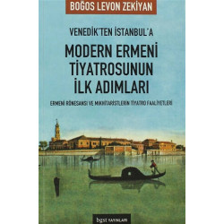 Venedik’ten İstanbul’a Modern Ermeni Tiyatrosu’nun İlk Adımları - Boğos Levon Zekiyan