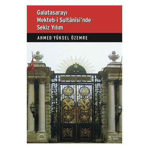 Galatasarayı Mekteb-i Sultanisi’nde Sekiz Yılım - Ahmed Yüksel Özemre